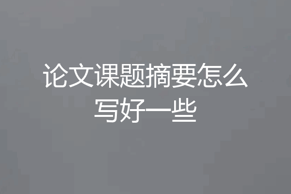 论文课题摘要怎么写好一些