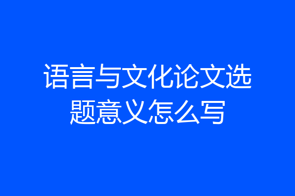 语言与文化论文选题意义怎么写
