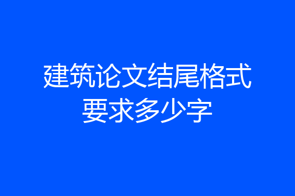 建筑论文结尾格式要求多少字