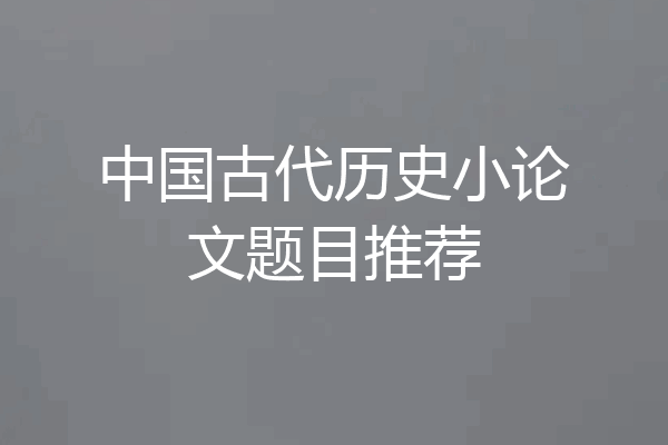 中国古代历史小论文题目推荐