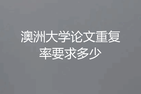 澳洲大学论文重复率要求多少