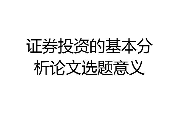 证券投资的基本分析论文选题意义