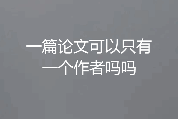 一篇论文可以只有一个作者吗吗