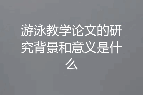 游泳教学论文的研究背景和意义是什么