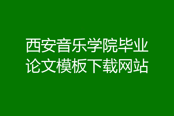 西安音乐学院毕业论文模板下载网站