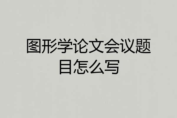 图形学论文会议题目怎么写