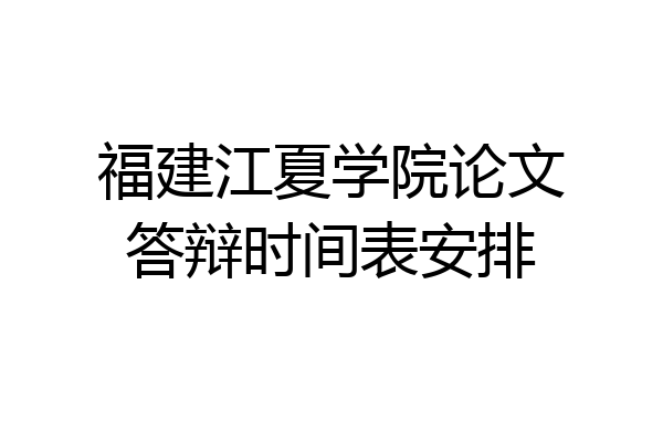 福建江夏学院论文答辩时间表安排