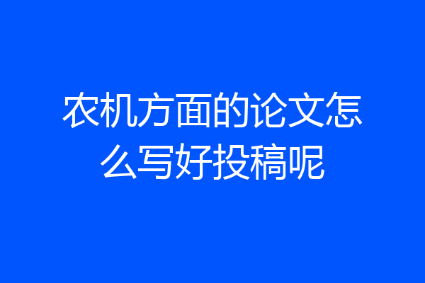 农机方面的论文怎么写好投稿呢