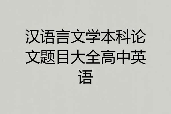 汉语言文学本科论文题目大全高中英语