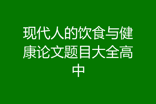现代人的饮食与健康论文题目大全高中