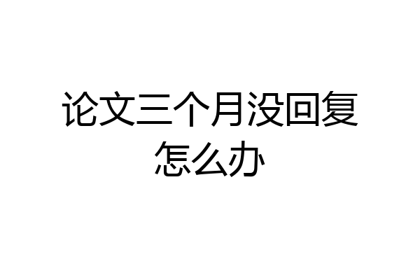 论文三个月没回复怎么办
