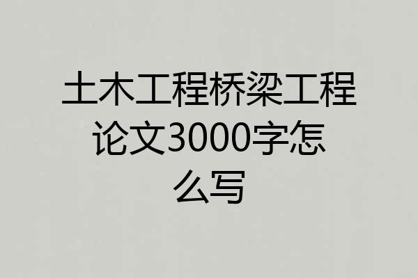 土木工程桥梁工程论文3000字怎么写