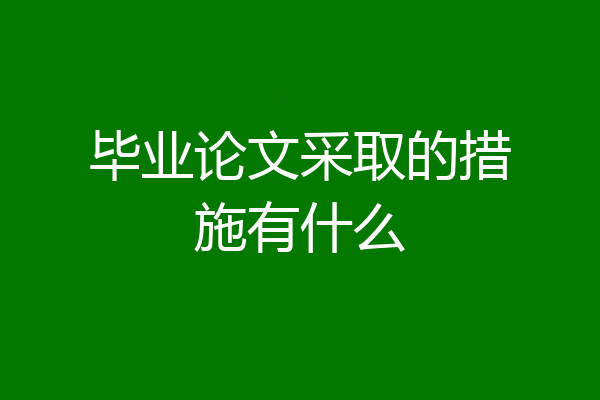 毕业论文采取的措施有什么