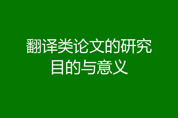 翻译类论文的研究目的与意义
