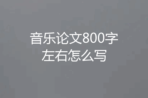 音乐论文800字左右怎么写