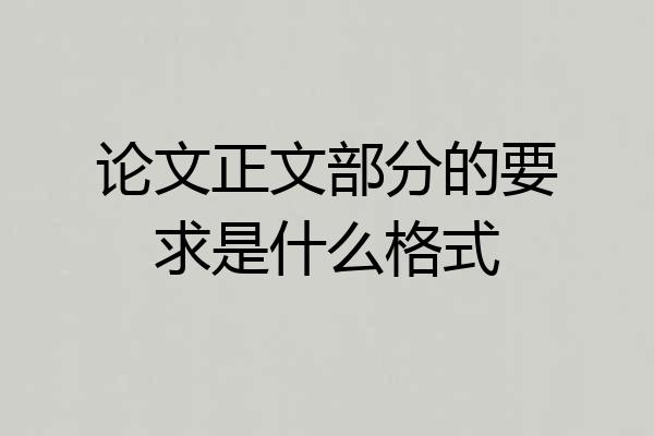 论文正文部分的要求是什么格式