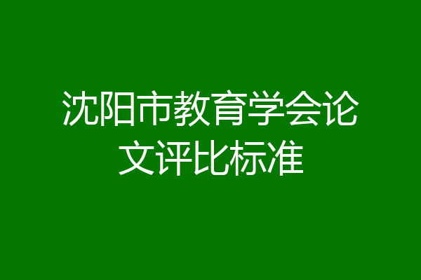 沈阳市教育学会论文评比标准