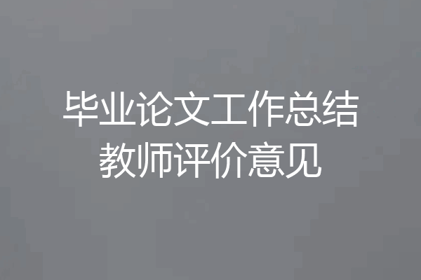 毕业论文工作总结教师评价意见