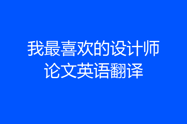 我最喜欢的设计师论文英语翻译