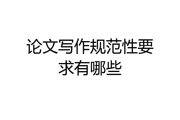 论文写作规范性要求有哪些