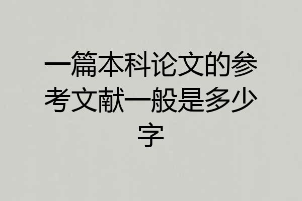 一篇本科论文的参考文献一般是多少字