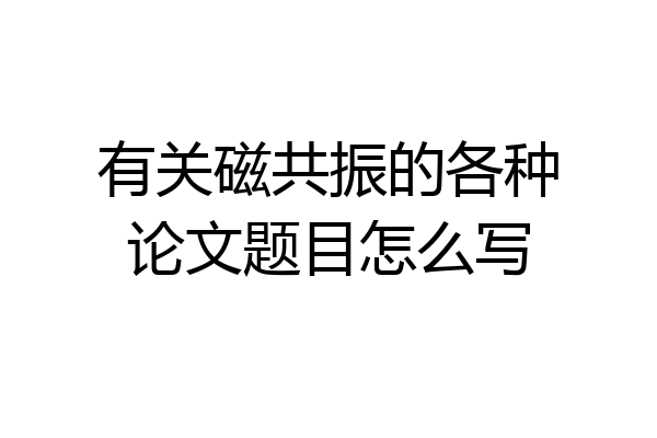 有关磁共振的各种论文题目怎么写