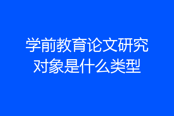 学前教育论文研究对象是什么类型