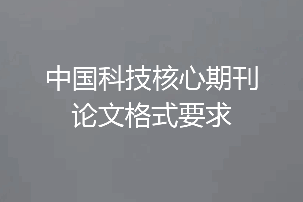中国科技核心期刊论文格式要求