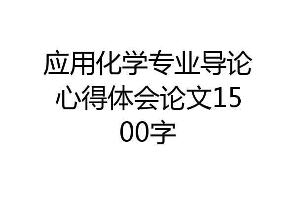 应用化学专业导论心得体会论文1500字