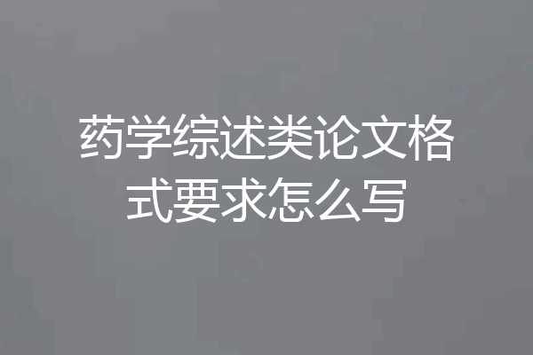 药学综述类论文格式要求怎么写