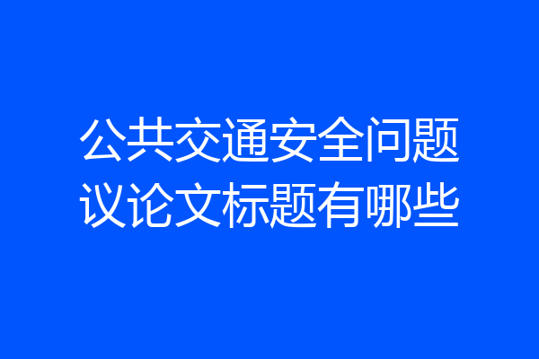公共交通安全问题议论文标题有哪些