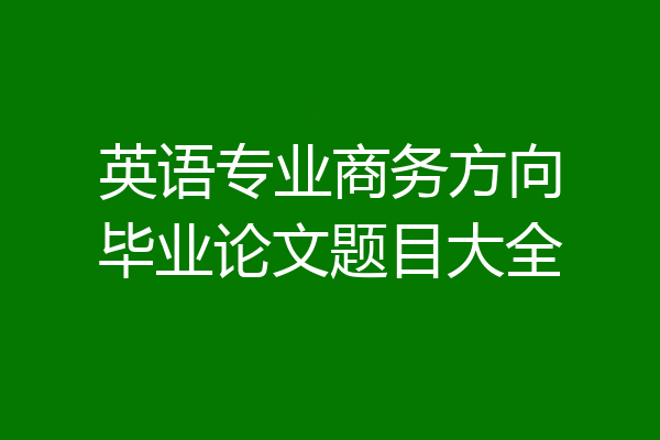 英语专业商务方向毕业论文题目大全
