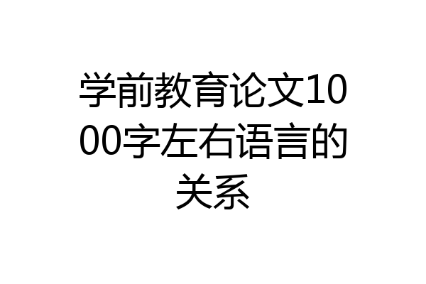 学前教育论文1000字左右语言的关系