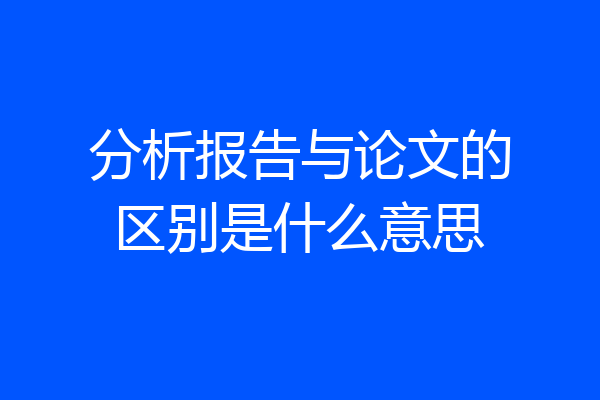 分析报告与论文的区别是什么意思