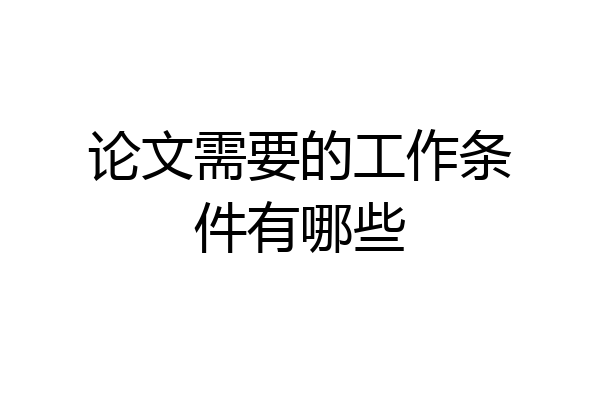 论文需要的工作条件有哪些