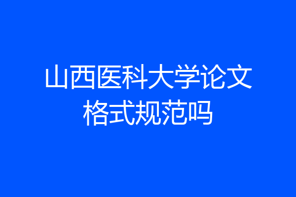 山西医科大学论文格式规范吗