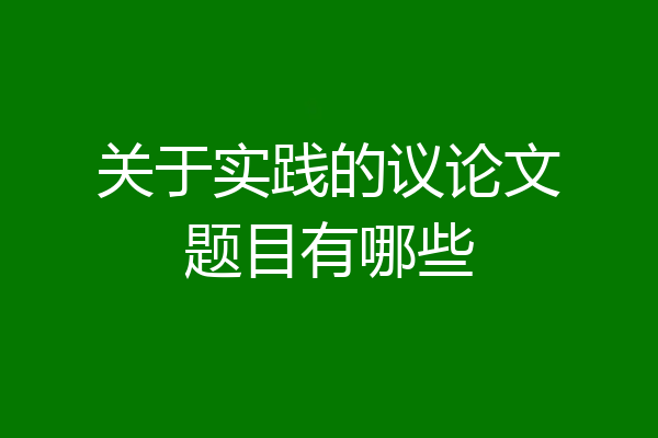 关于实践的议论文题目有哪些