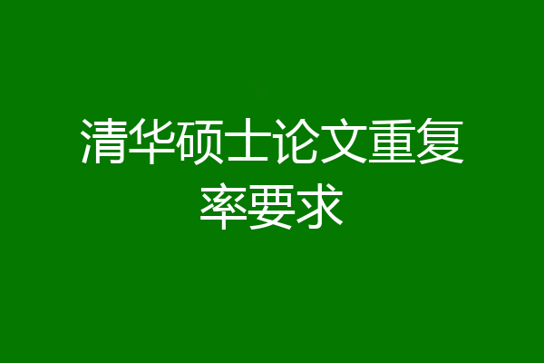 清华硕士论文重复率要求