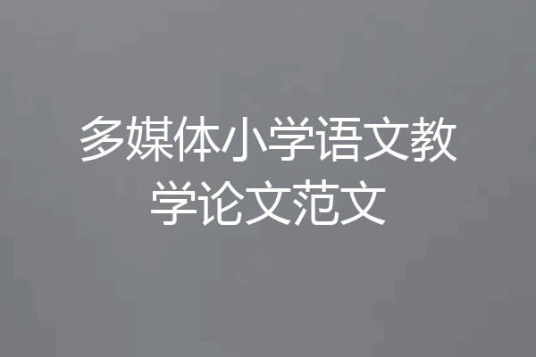 多媒体小学语文教学论文范文