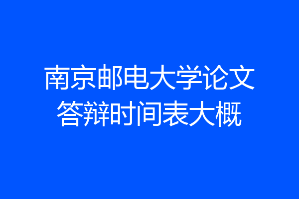 南京邮电大学论文答辩时间表大概