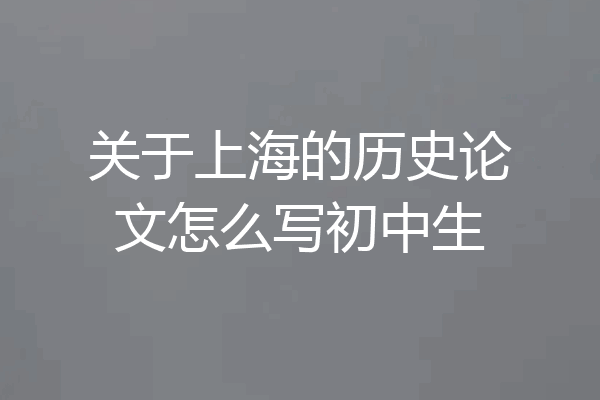 关于上海的历史论文怎么写初中生