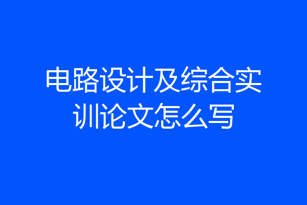 电路设计及综合实训论文怎么写