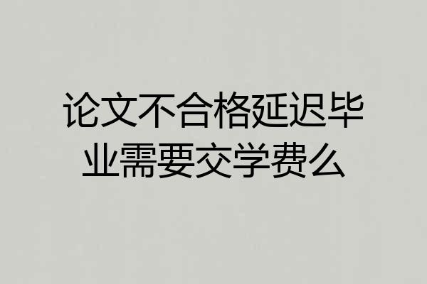 论文不合格延迟毕业需要交学费么