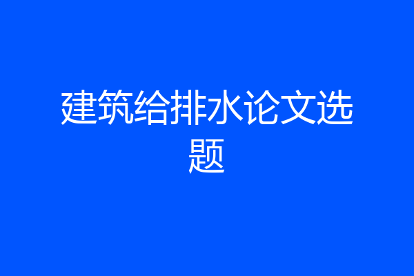 建筑给排水论文选题