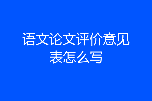 语文论文评价意见表怎么写
