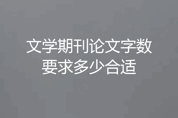 文学期刊论文字数要求多少合适