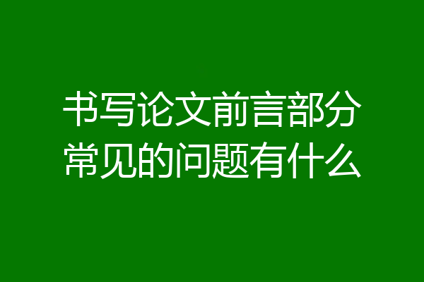 书写论文前言部分常见的问题有什么