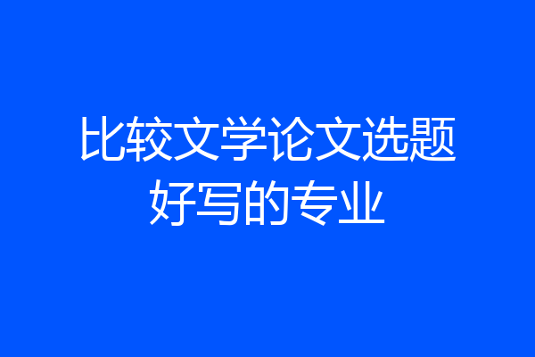 比较文学论文选题好写的专业