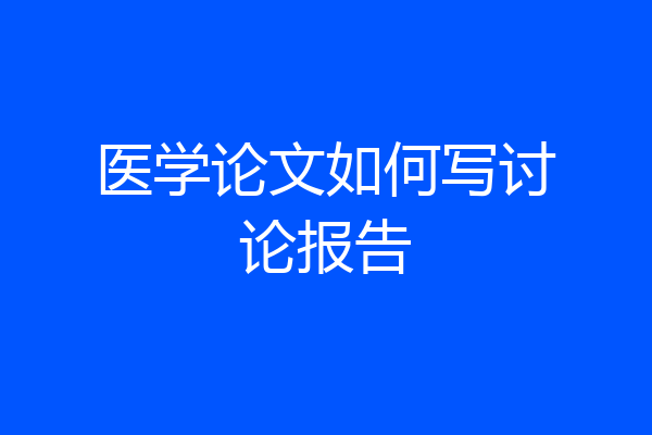 医学论文如何写讨论报告