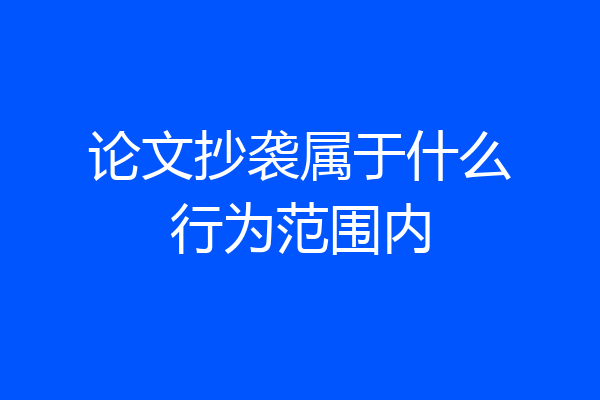 论文抄袭属于什么行为范围内